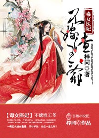 毒女医妃不嫁渣王爷网页版